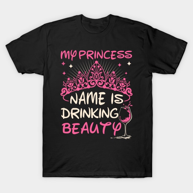 My Princess Name Is Drinking Beauty T-Shirt by tshirttrending